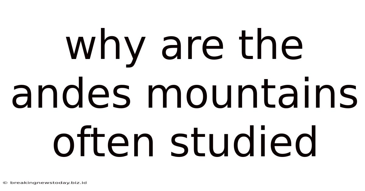 Why Are The Andes Mountains Often Studied