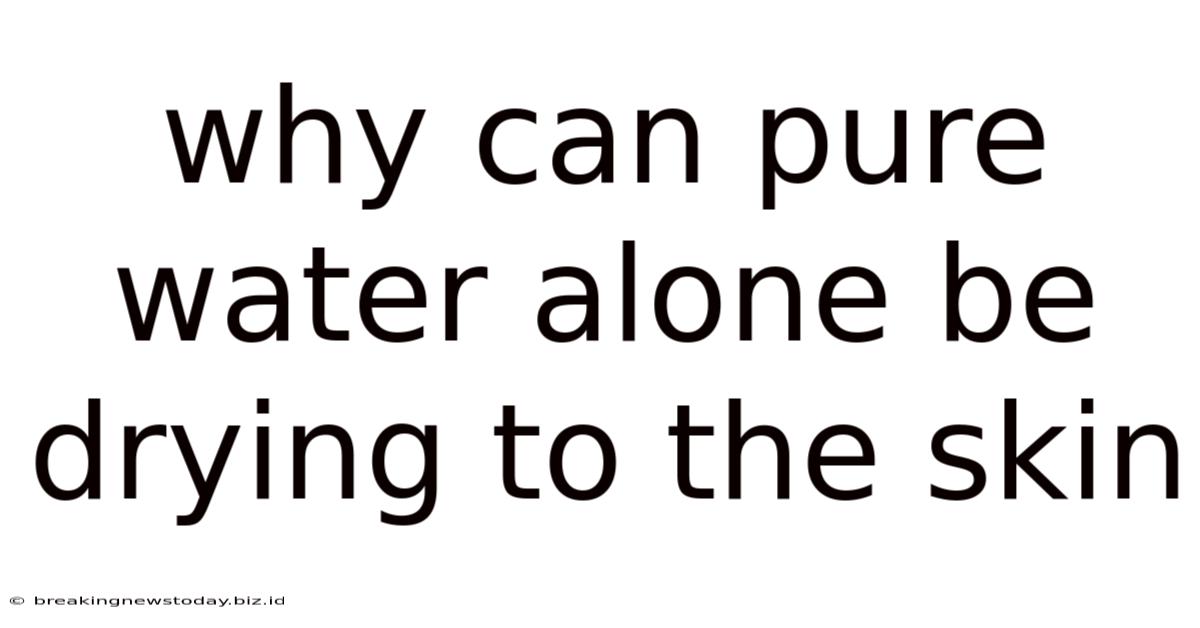 Why Can Pure Water Alone Be Drying To The Skin