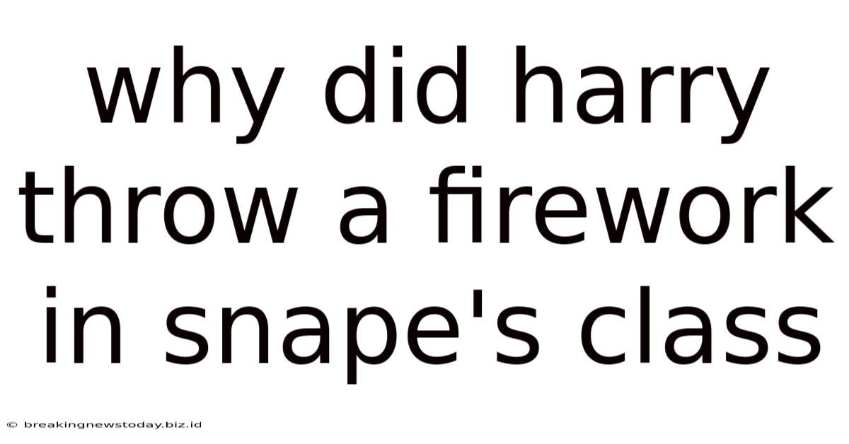 Why Did Harry Throw A Firework In Snape's Class