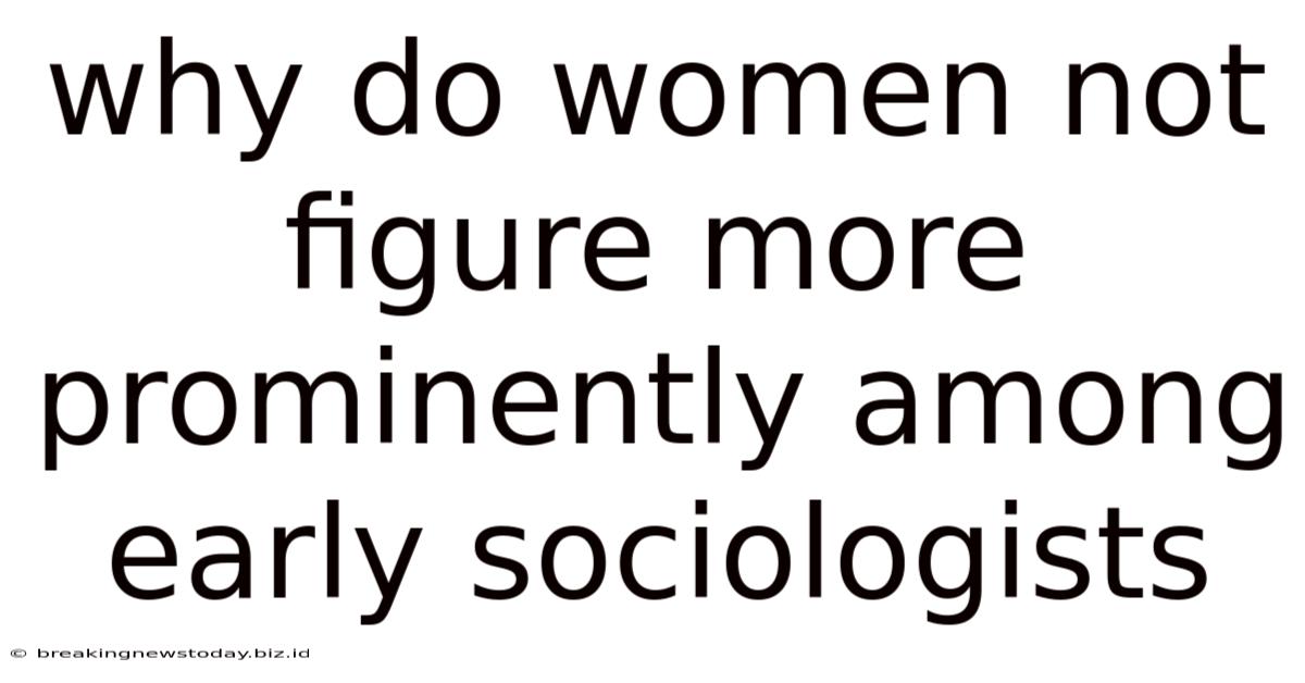 Why Do Women Not Figure More Prominently Among Early Sociologists