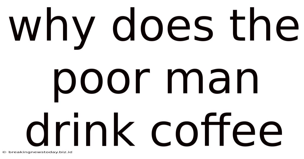 Why Does The Poor Man Drink Coffee