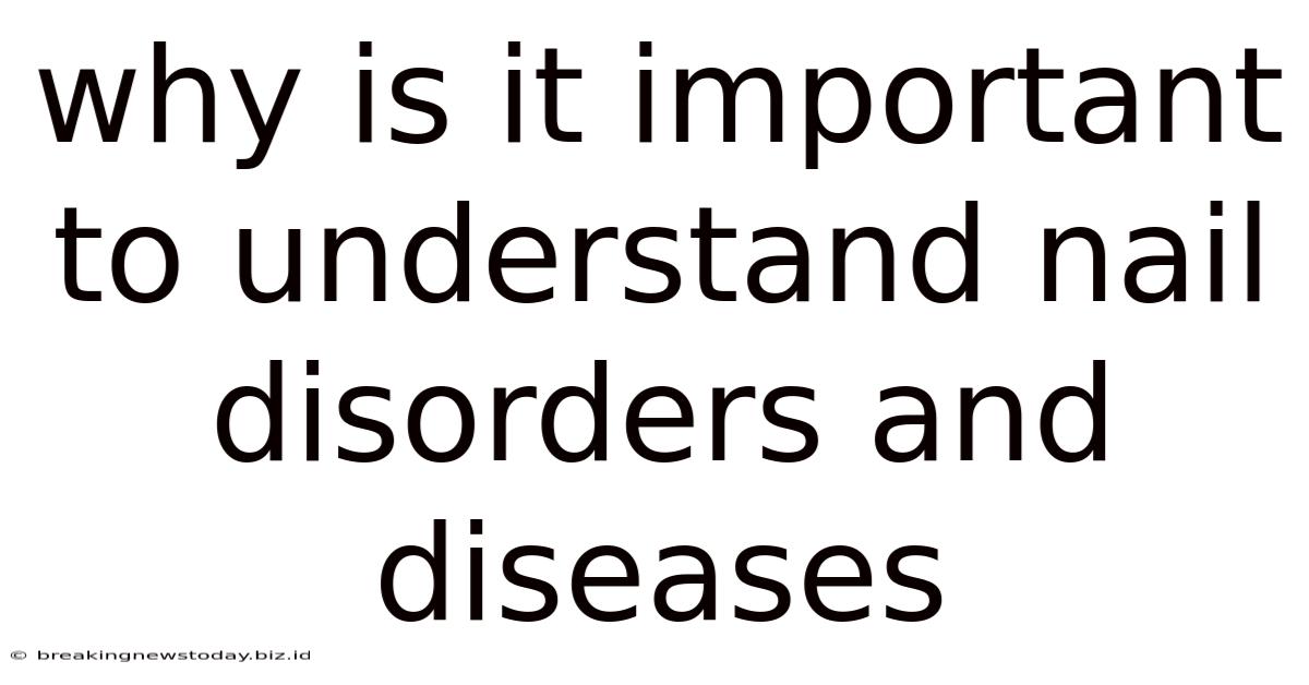 Why Is It Important To Understand Nail Disorders And Diseases