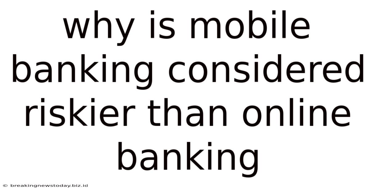 Why Is Mobile Banking Considered Riskier Than Online Banking