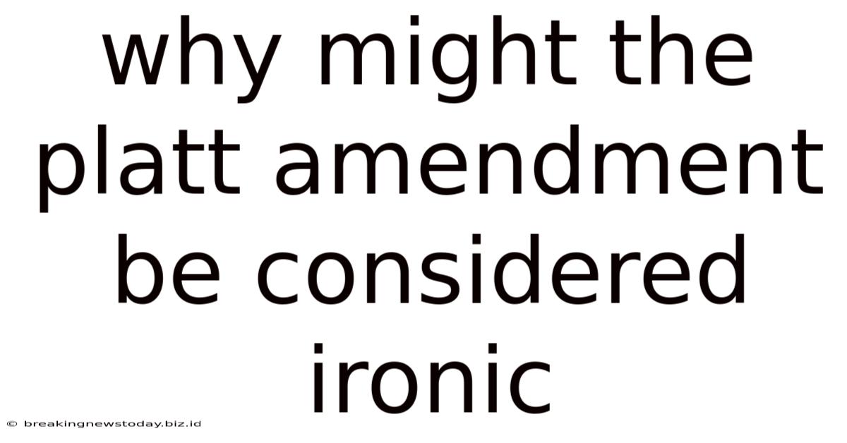 Why Might The Platt Amendment Be Considered Ironic