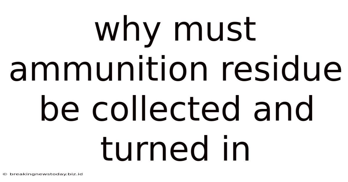 Why Must Ammunition Residue Be Collected And Turned In
