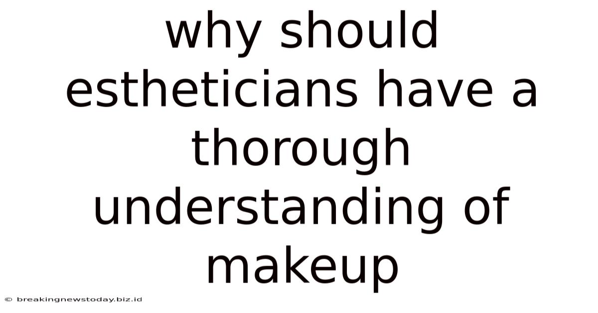 Why Should Estheticians Have A Thorough Understanding Of Makeup