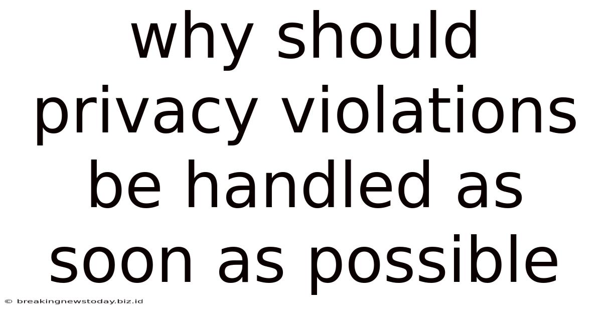 Why Should Privacy Violations Be Handled As Soon As Possible