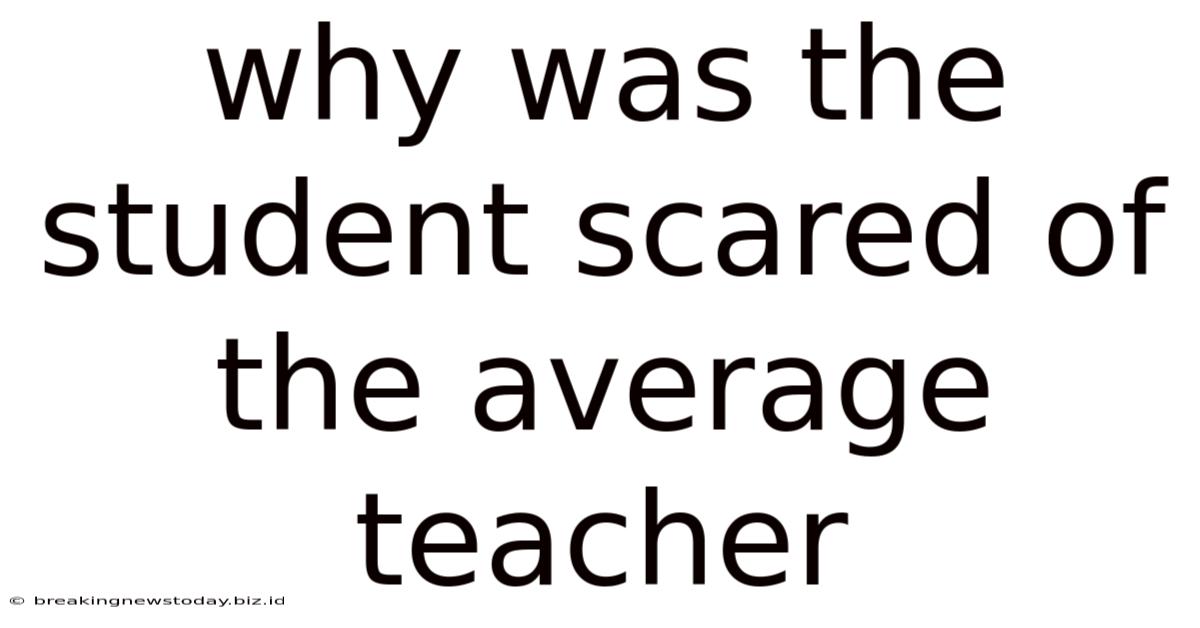Why Was The Student Scared Of The Average Teacher
