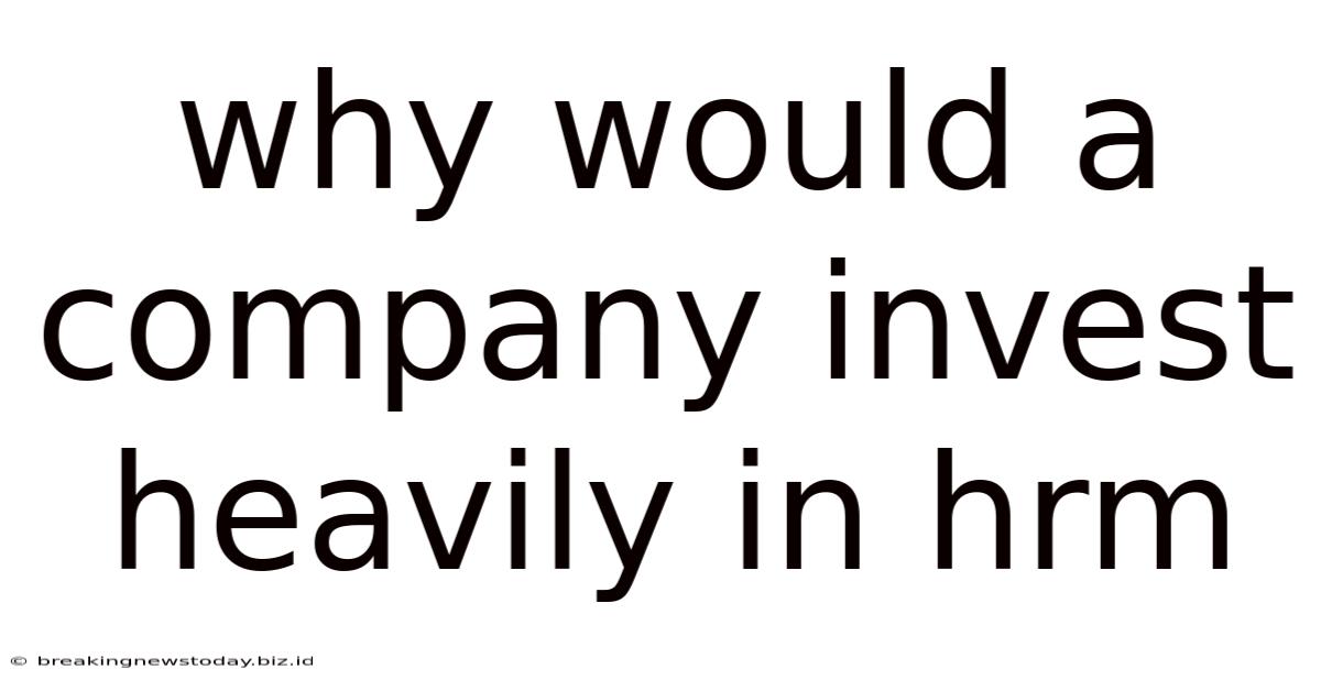Why Would A Company Invest Heavily In Hrm