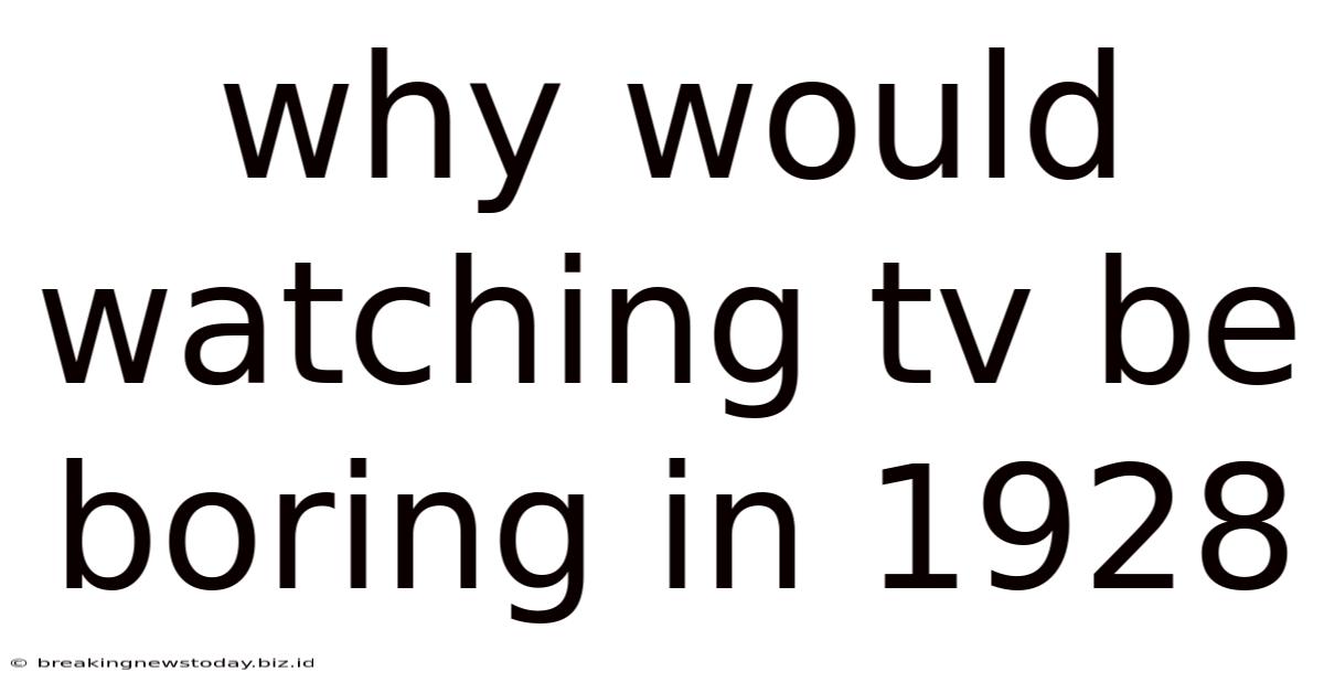 Why Would Watching Tv Be Boring In 1928