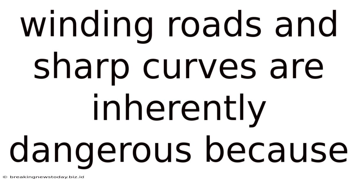 Winding Roads And Sharp Curves Are Inherently Dangerous Because