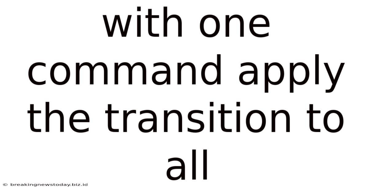 With One Command Apply The Transition To All
