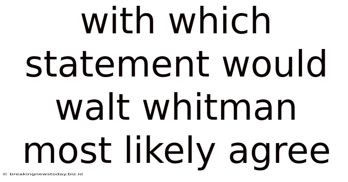 With Which Statement Would Walt Whitman Most Likely Agree