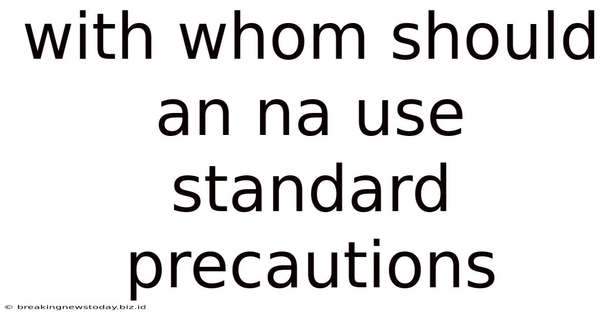 With Whom Should An Na Use Standard Precautions