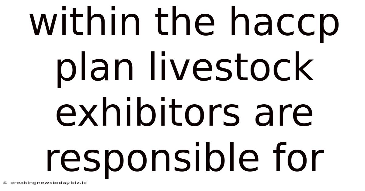 Within The Haccp Plan Livestock Exhibitors Are Responsible For