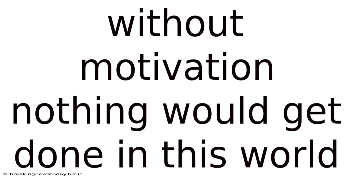 Without Motivation Nothing Would Get Done In This World
