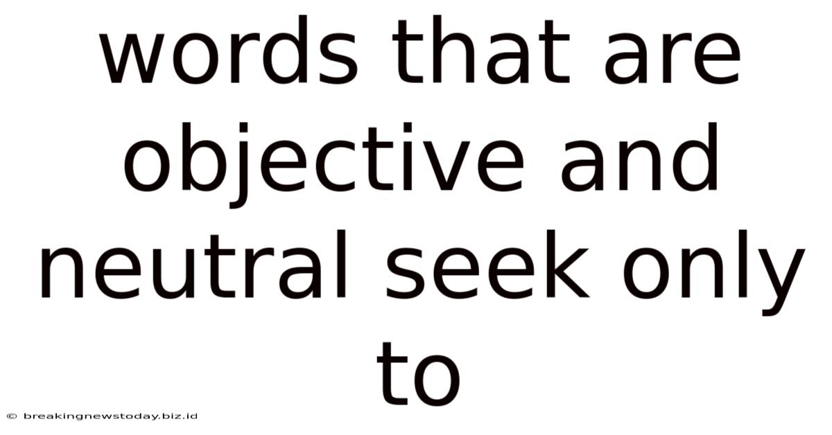 Words That Are Objective And Neutral Seek Only To