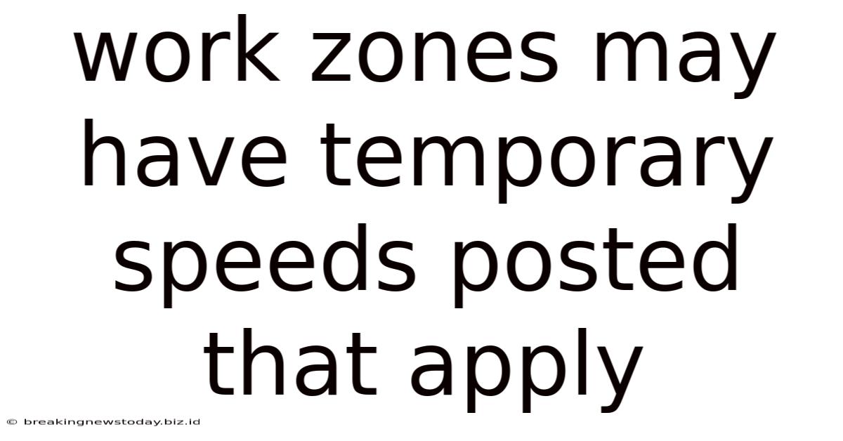 Work Zones May Have Temporary Speeds Posted That Apply