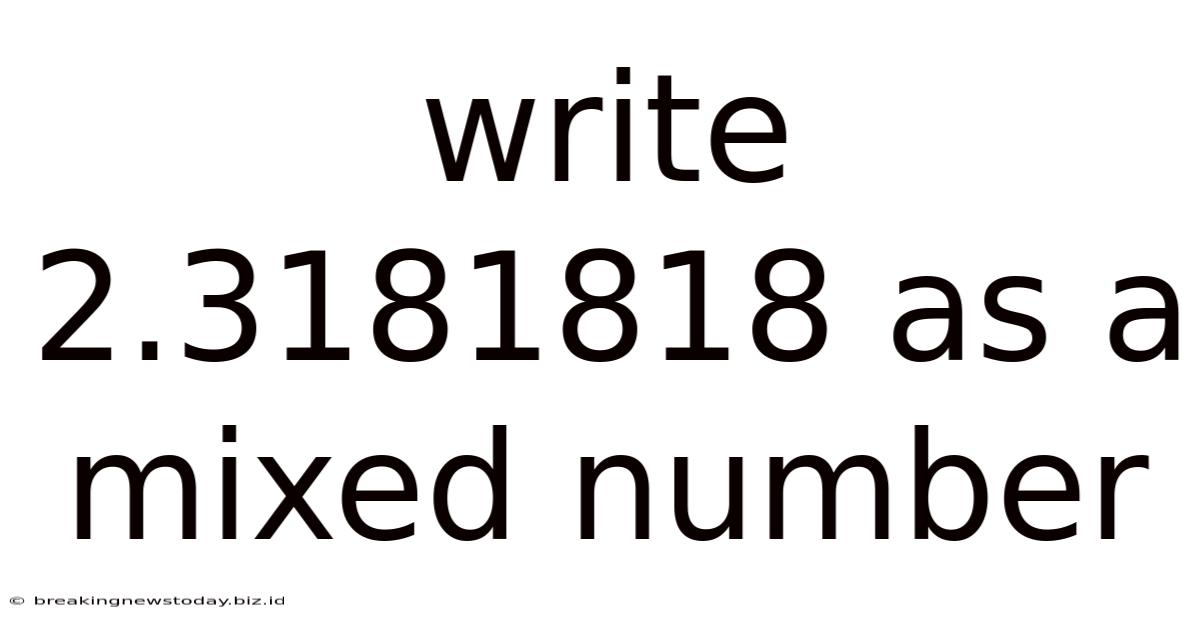 Write 2.3181818 As A Mixed Number