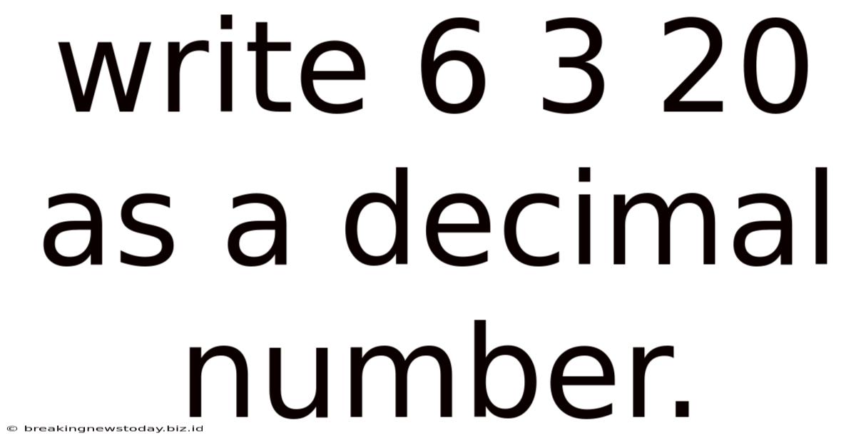 Write 6 3 20 As A Decimal Number.