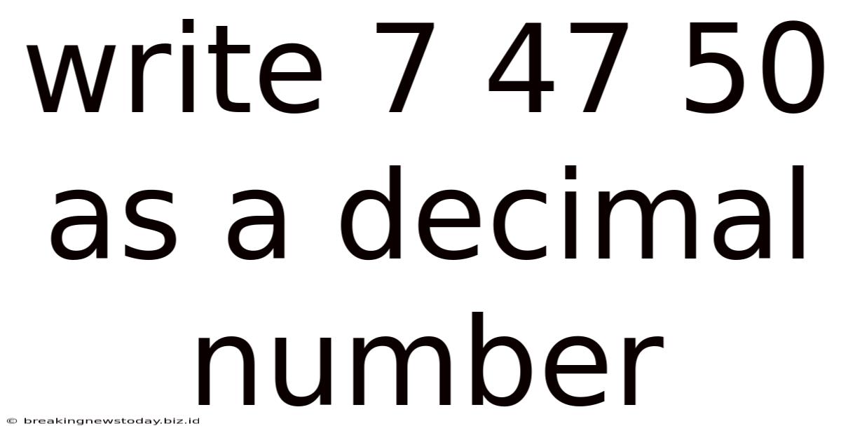 Write 7 47 50 As A Decimal Number