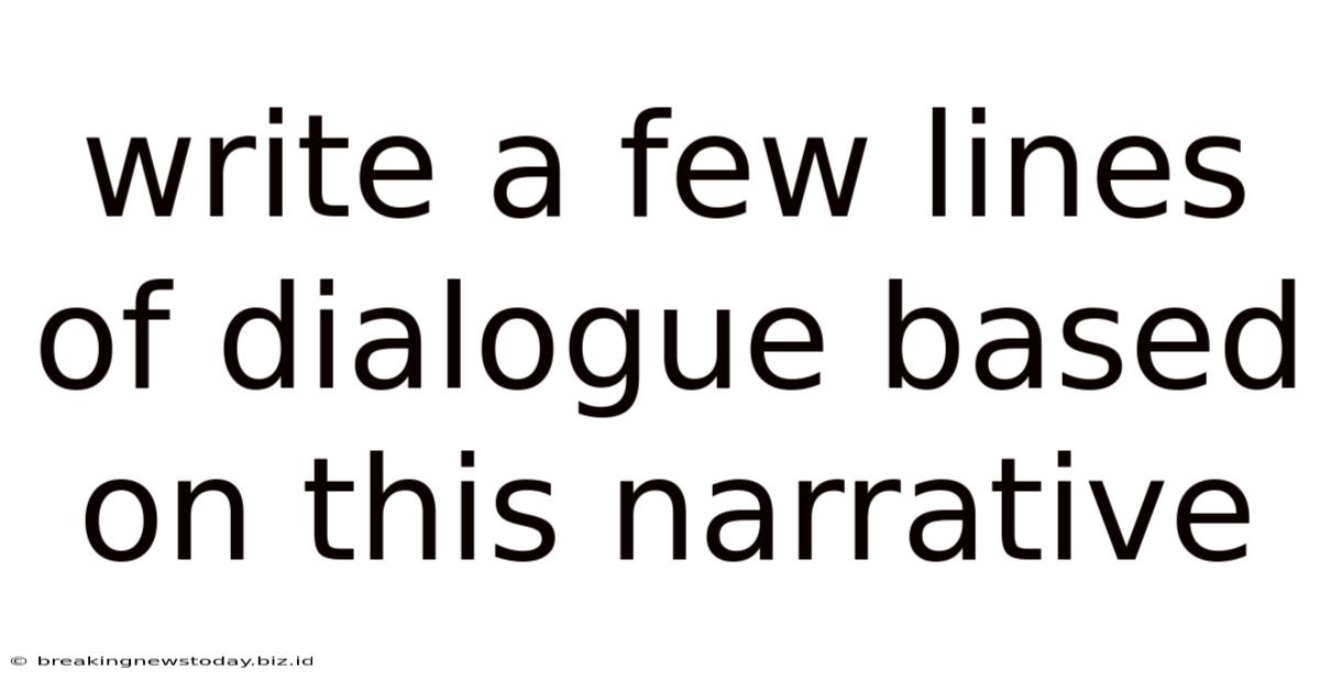 Write A Few Lines Of Dialogue Based On This Narrative
