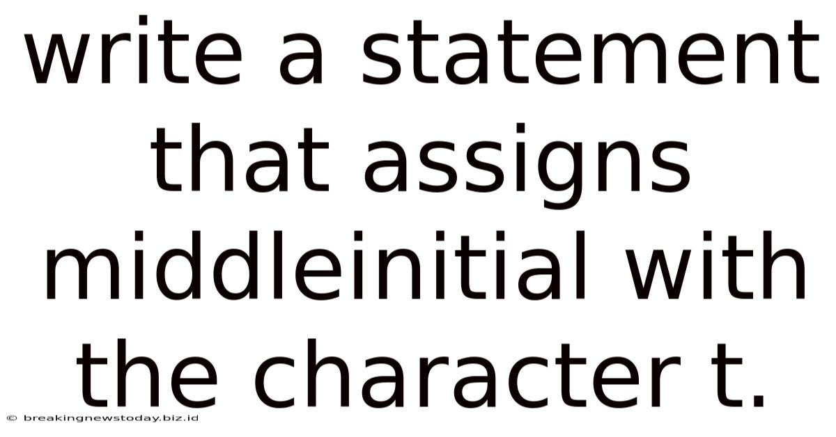 Write A Statement That Assigns Middleinitial With The Character T.