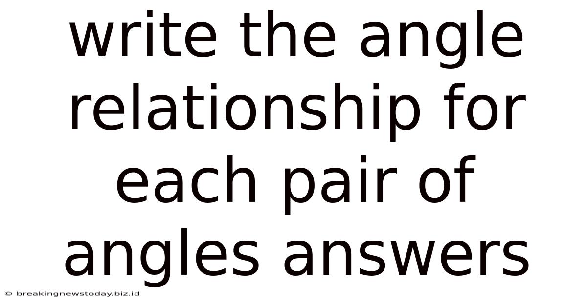 Write The Angle Relationship For Each Pair Of Angles Answers