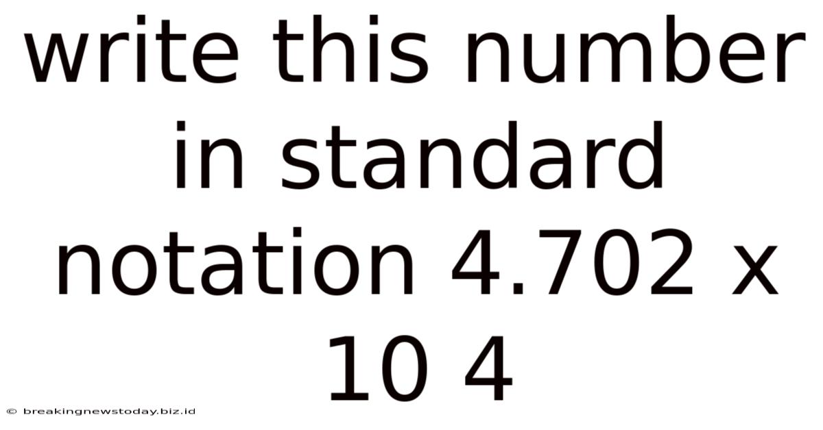 Write This Number In Standard Notation 4.702 X 10 4