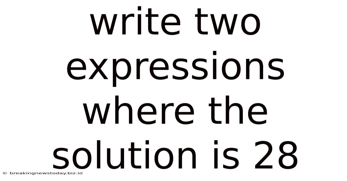 Write Two Expressions Where The Solution Is 28