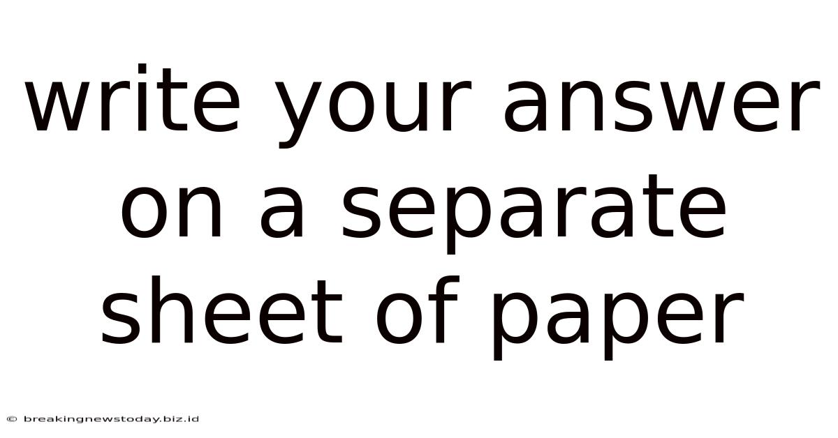 Write Your Answer On A Separate Sheet Of Paper