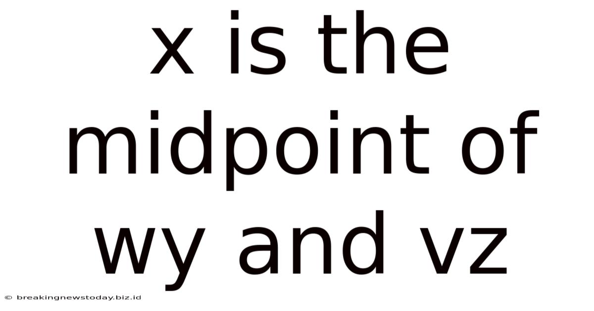 X Is The Midpoint Of Wy And Vz