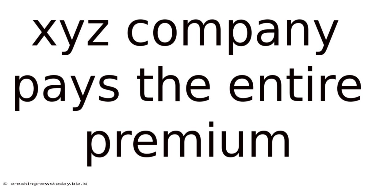 Xyz Company Pays The Entire Premium