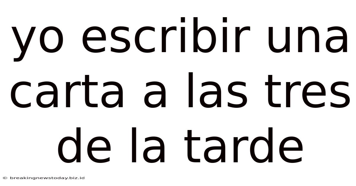 Yo Escribir Una Carta A Las Tres De La Tarde