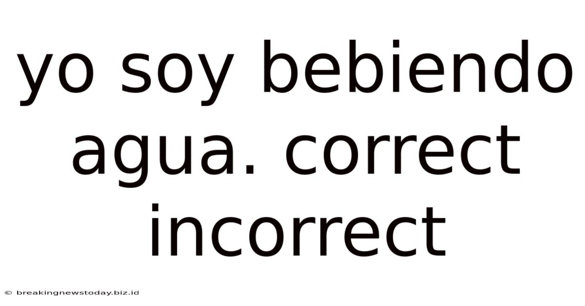 Yo Soy Bebiendo Agua. Correct Incorrect