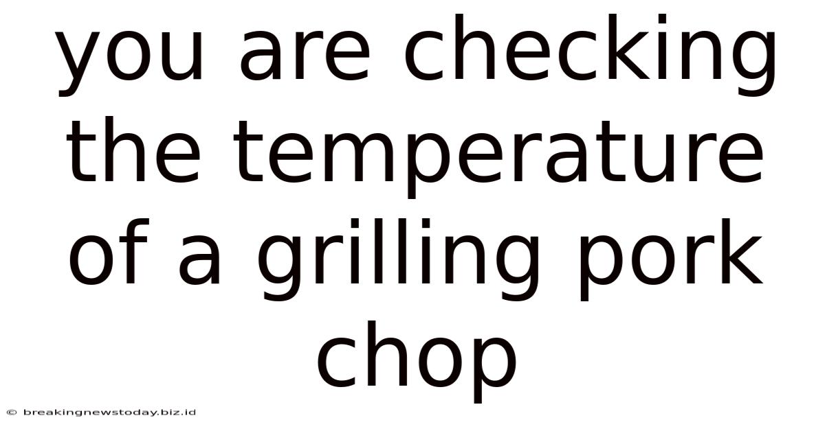 You Are Checking The Temperature Of A Grilling Pork Chop