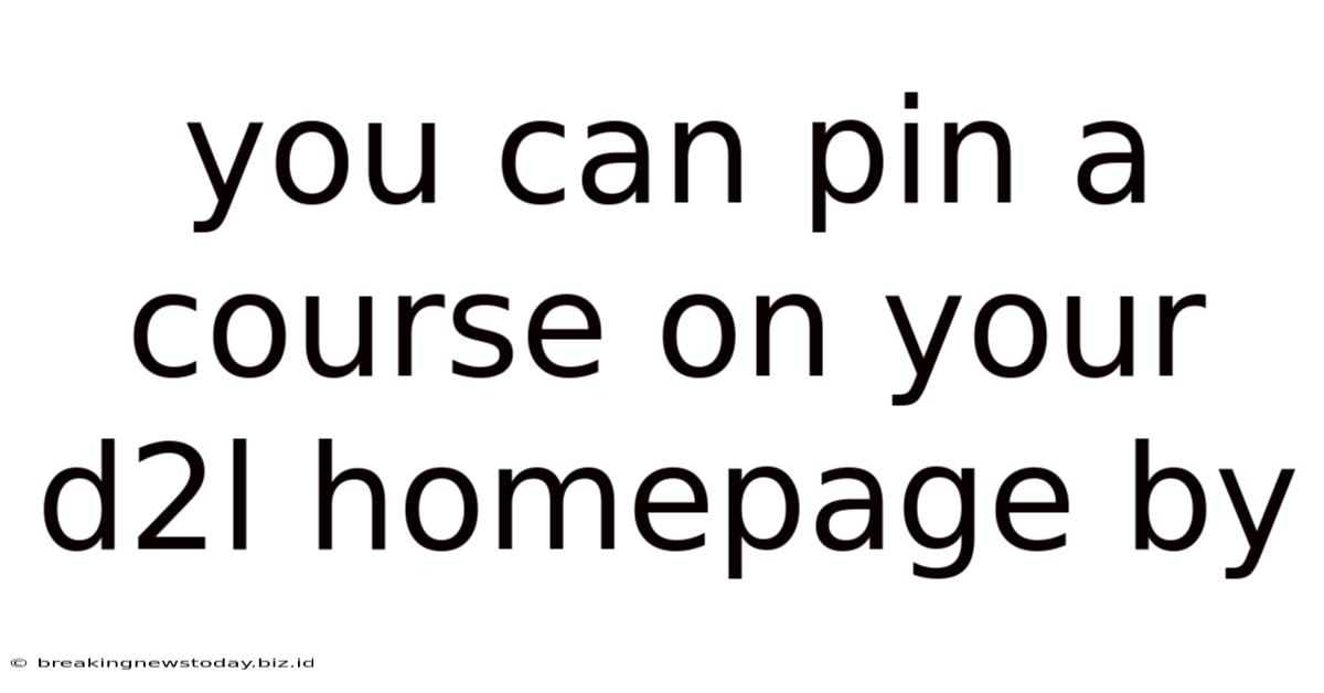 You Can Pin A Course On Your D2l Homepage By