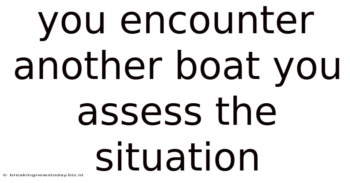 You Encounter Another Boat You Assess The Situation