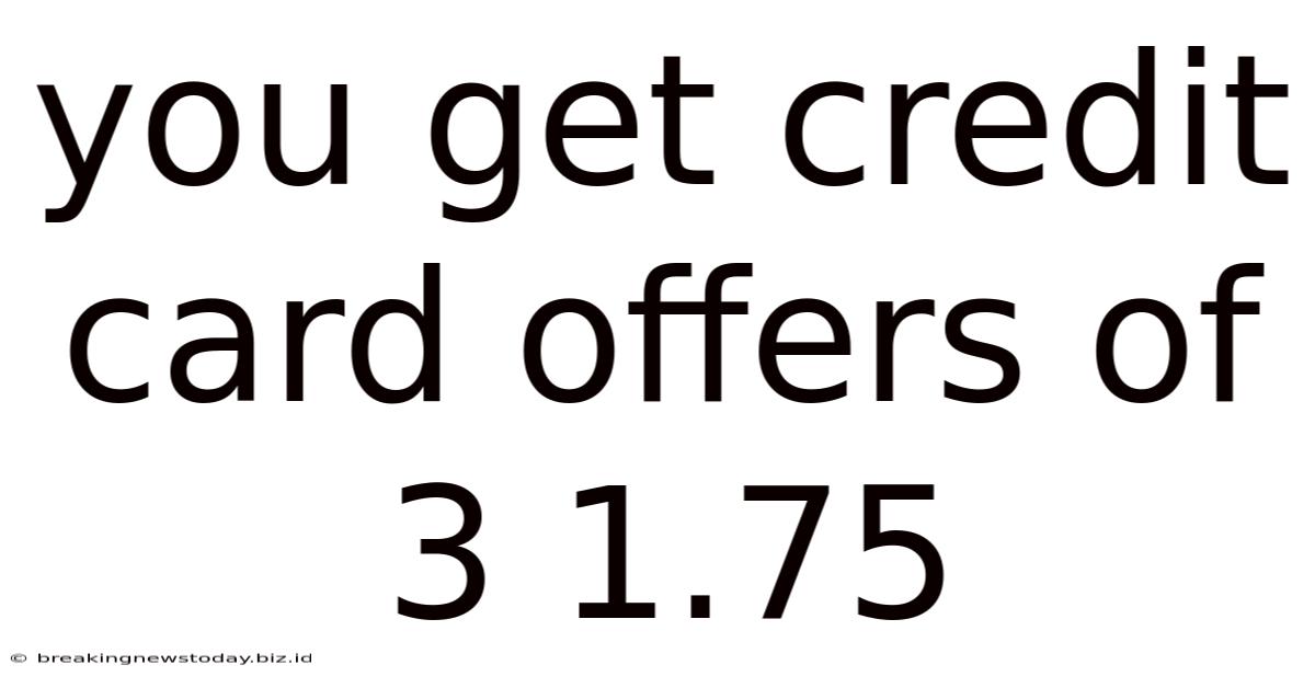 You Get Credit Card Offers Of 3 1.75