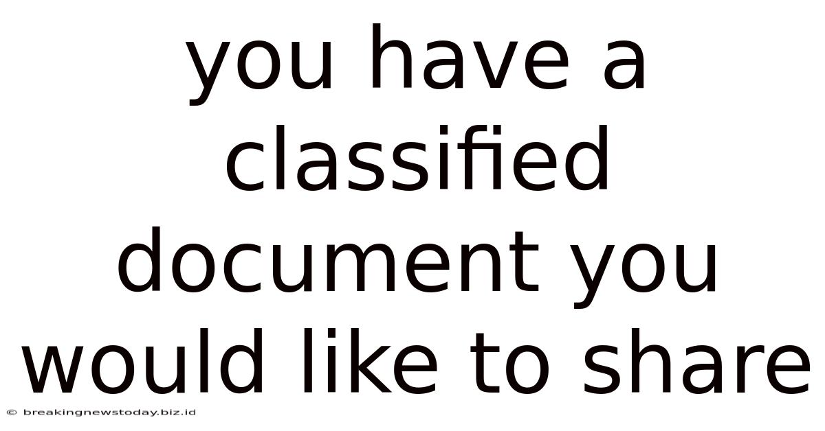 You Have A Classified Document You Would Like To Share
