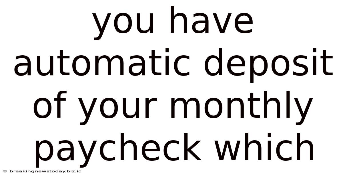 You Have Automatic Deposit Of Your Monthly Paycheck Which
