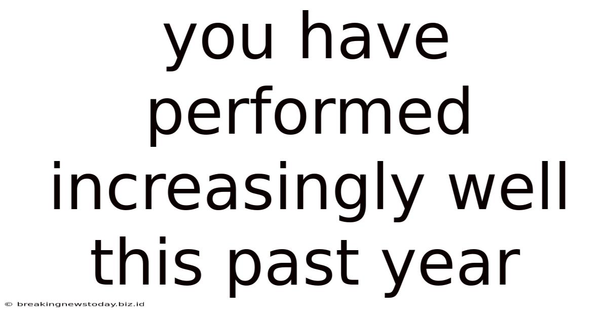 You Have Performed Increasingly Well This Past Year
