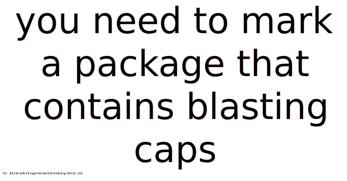 You Need To Mark A Package That Contains Blasting Caps