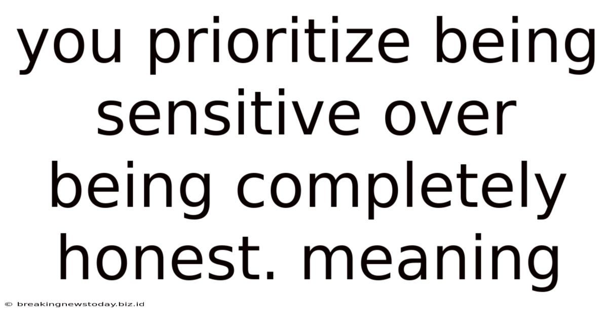 You Prioritize Being Sensitive Over Being Completely Honest. Meaning