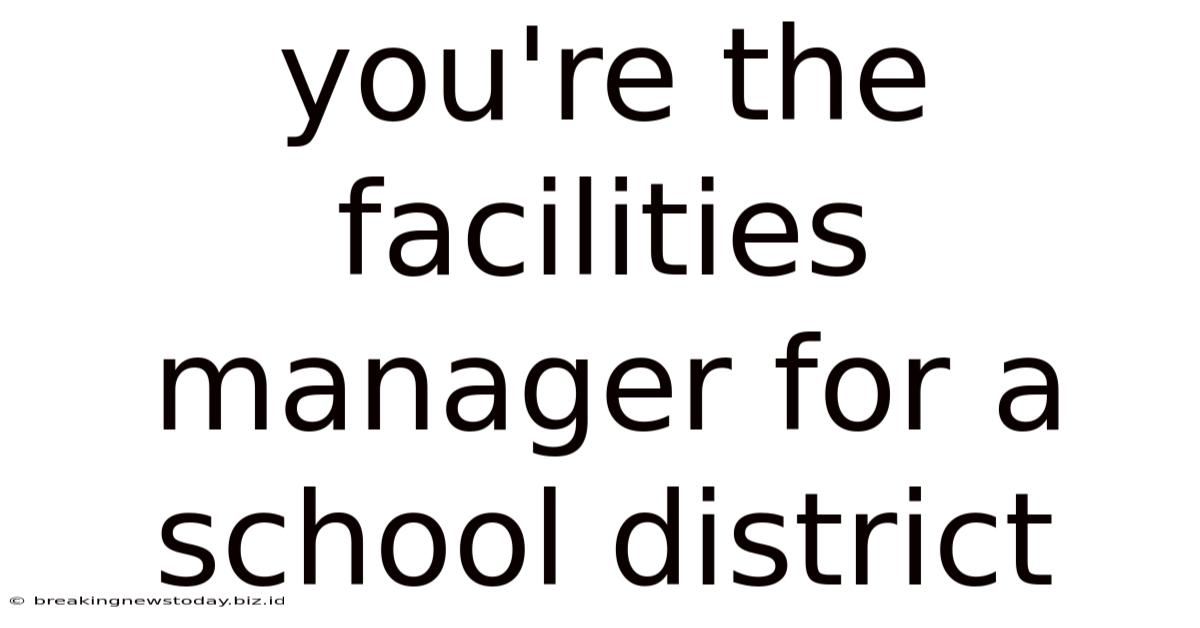 You're The Facilities Manager For A School District