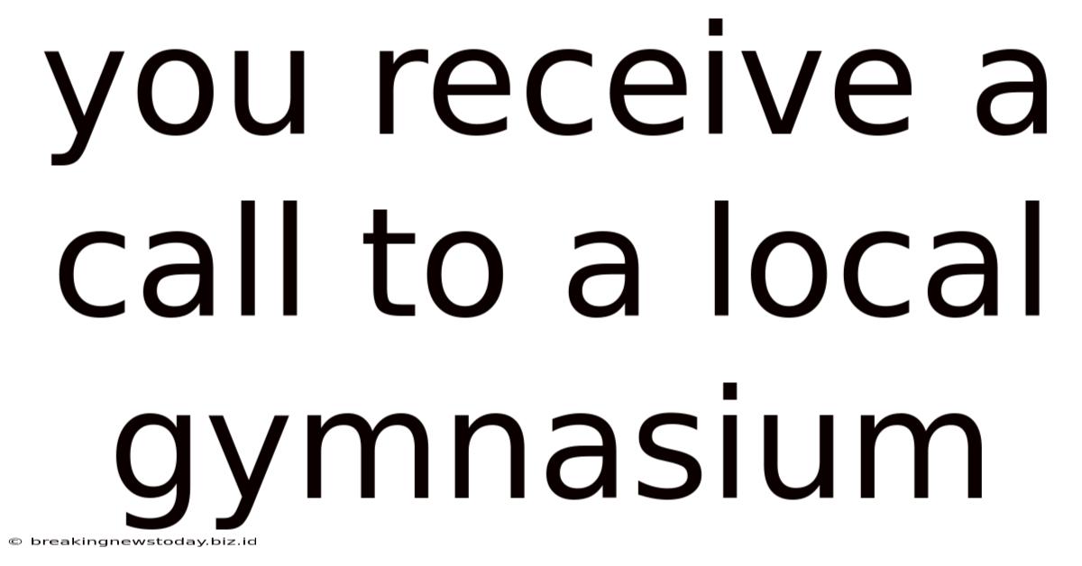 You Receive A Call To A Local Gymnasium