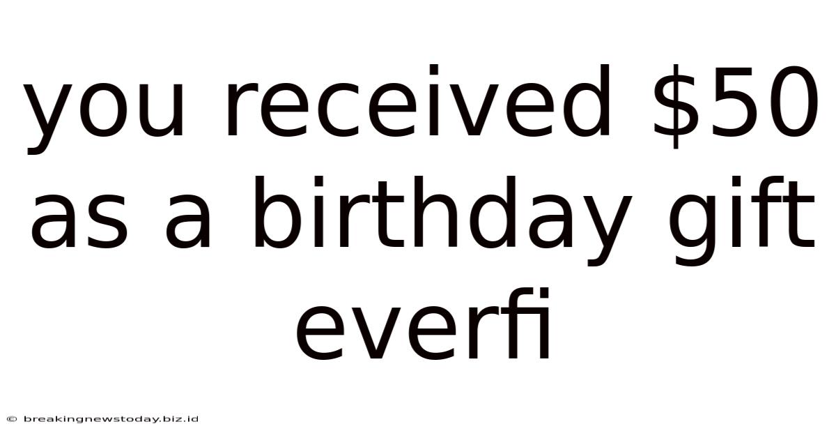 You Received $50 As A Birthday Gift Everfi