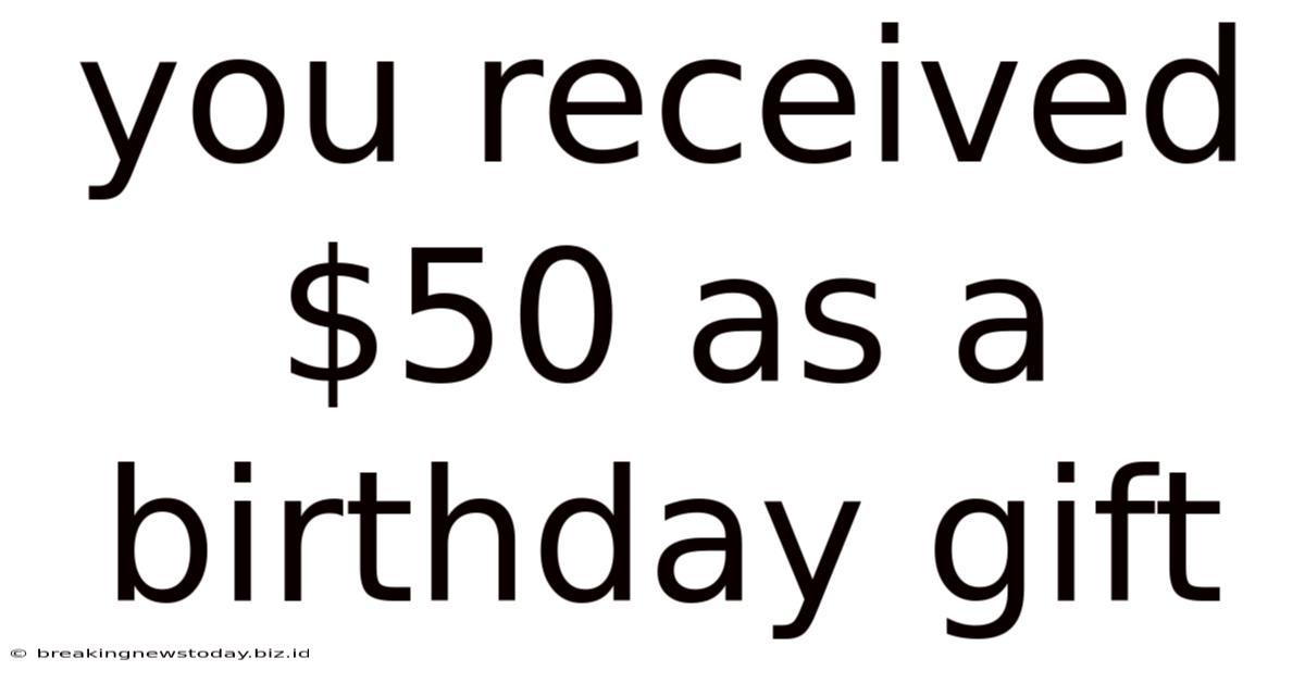 You Received $50 As A Birthday Gift