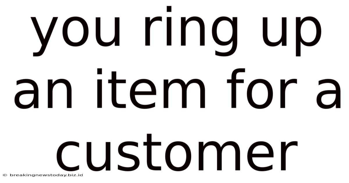 You Ring Up An Item For A Customer
