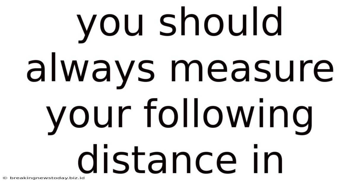 You Should Always Measure Your Following Distance In